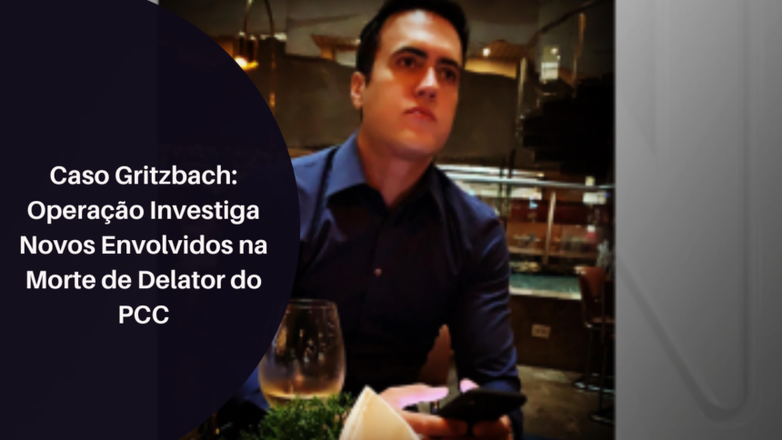 Caso Gritzbach: Operação Investiga Novos Envolvidos na Morte de Delator do PCC Caso Gritzbach: Operação Investiga Novos Envolvidos na Morte de Delator do PCC
